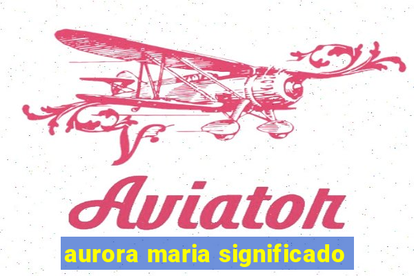 aurora maria significado